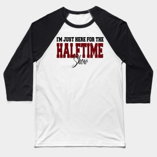i'm just here for the halftime show Baseball T-Shirt